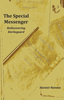 The Special Messenger: Rediscovering Kierkegaard by Hannay, Alastair