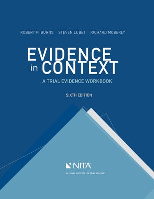 Evidence in Context: A Trial Evidence Workbook by Burns, Robert P.