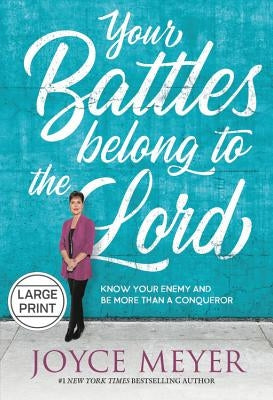 Your Battles Belong to the Lord: Know Your Enemy and Be More Than a Conqueror by Meyer, Joyce