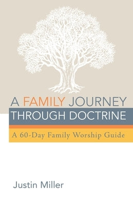 A Family Journey through Doctrine by Miller, Justin