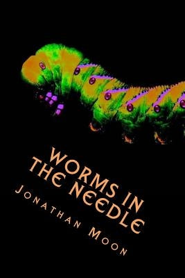 Worms in the Needle by Moon, Jonathan