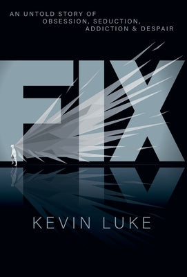 Fix: An Untold Story of Obsession, Seduction, Addiction & Despair by Luke, Kevin