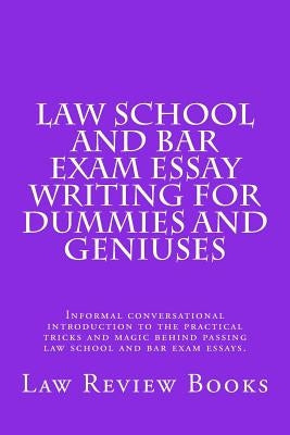 Law School And Bar Exam Essay Writing For Dummies And Geniuses: Informal conversational introduction to the practical tricks and magic behind passing by Books, Law Review