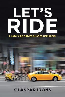 Let's Ride: A Lady Cab Driver Shares Her Story by Irons, Glaspar