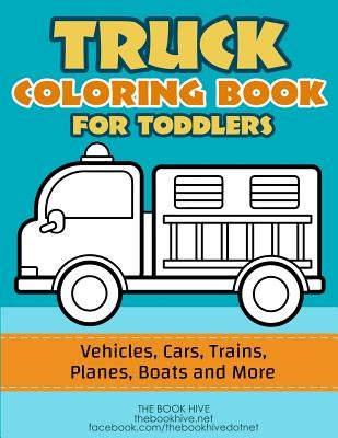 Truck Coloring: Truck Coloring Book for Toddlers / Vehicles, Cars, Trains, Planes, Boats and more Preschool Drawing Paperback Independently Published