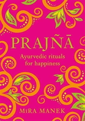 Prajna: Ayurvedic Rituals for Happiness by Manek, Mira