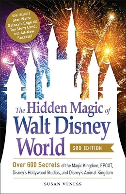 The Hidden Magic of Walt Disney World, 3rd Edition: Over 600 Secrets of the Magic Kingdom, Epcot, Disney's Hollywood Studios, and Disney's Animal King Paperback Adams Media Corporation