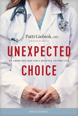 Unexpected Choice: An Abortion Doctor's Journey to Pro-Life Focus on the Family Publishing
