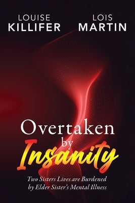 Overtaken by Insanity: Two Sisters Lives Are Burdened by Elder Sister's Mental Illness Paperback Ewings Publishing LLC