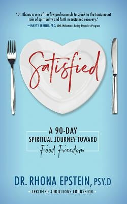 Satisfied: A 90-Day Spiritual Journey Toward Food Freedom by Epstein, Dr Rhona