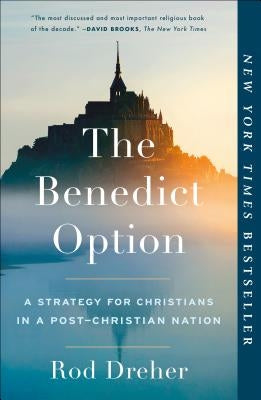 The Benedict Option: A Strategy for Christians in a Post-Christian Nation by Dreher, Rod