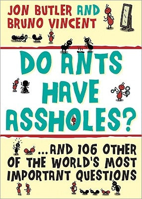 Do Ants Have Assholes?: And 106 of the World's Other Most Important Questions by Butler, Jon