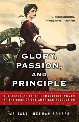 Glory, Passion, and Principle: The Story of Eight Remarkable Women at the Core of the American Revolution by Bohrer, Melissa Lukeman