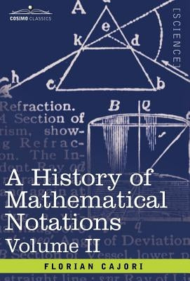 A History of Mathematical Notations: Vol. II by Cajori, Florian