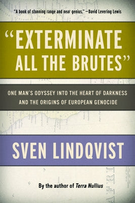 Exterminate All the Brutes: One Man's Odyssey Into the Heart of Darkness and the Origins of European Genocide Paperback New Press