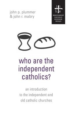 Who Are the Independent Catholics? by Plummer, John P.