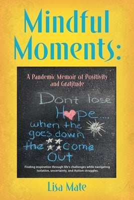 Mindful Moments: A Pandemic Memoir of Positivity and Gratitude by Mate, Lisa