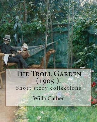 The Troll Garden, 1905 (short stories). By: Willa Cather: The Troll Garden is a collection of short stories by Willa Cather, published in 1905. Paperback Createspace Independent Publishing Platform