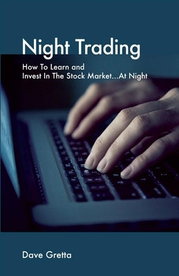 Night Trading: How to Learn and Invest in the Stock Market...at Night by Gretta, Dave