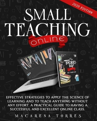 Small Teaching Online: Effective Strategies to Apply the Science of Learning and to Teach Anything Without Any Effort. A Practical Guide to H Paperback Independently Published
