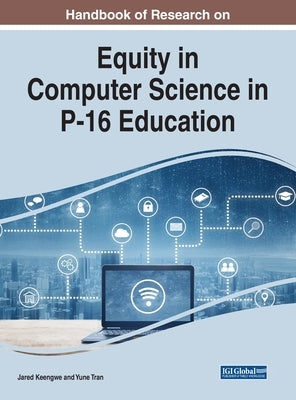 Handbook of Research on Equity in Computer Science in P-16 Education by Keengwe, Jared