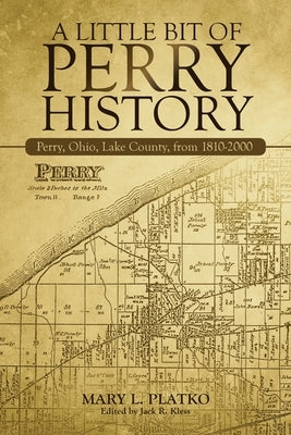 A Little Bit of Perry History: Perry, Ohio, Lake County, from 1810-2000 by Platko, Mary L.