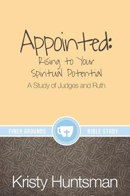 Appointed: Rising to Your Spiritual Potential: A Study of Judges and Ruth by Huntsman, Kristy