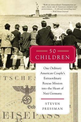 50 Children: One Ordinary American Couple's Extraordinary Rescue Mission Into the Heart of Nazi Germany by Pressman, Steven