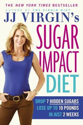 Jj Virgin's Sugar Impact Diet: Drop 7 Hidden Sugars, Lose Up to 10 Pounds in Just 2 Weeks by Virgin, J. J.