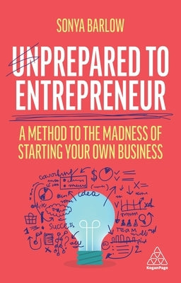 Unprepared to Entrepreneur: A Method to the Madness of Starting Your Own Business by Barlow, Sonya