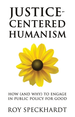 Justice-Centered Humanism: How (and Why) to Engage in Public Policy for Good Paperback Pitchstone Publishing