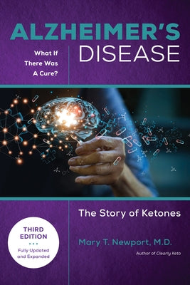 Alzheimer's Disease: What If There Was a Cure (3rd Edition): The Story of Ketones by Newport, Mary T.