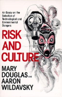 Risk and Culture: An Essay on the Selection of Technological and Environmental Dangers Paperback University of California Press