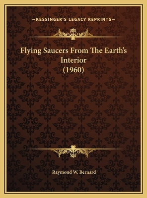 Flying Saucers From The Earth's Interior (1960) by Bernard, Raymond W.