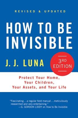 How to Be Invisible: Protect Your Home, Your Children, Your Assets, and Your Life by Luna, J. J.