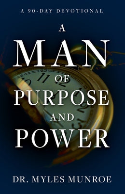 A Man of Purpose and Power: A 90-Day Devotional by Munroe, Myles