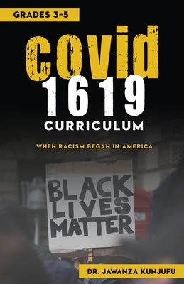 Covid 1619 Curriculum: When Racism Began in America Grades 3-5 by Kunjufu, Jawanza