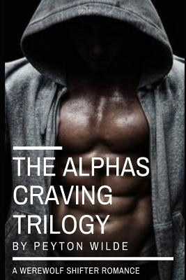 The Alpha's Craving Trilogy: (a Werewolf Paranormal Romance) by Wilde, Peyton