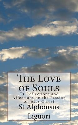 The Love of Souls: Or Reflections and Affections on the Passion of Jesus Christ Paperback Createspace Independent Publishing Platform