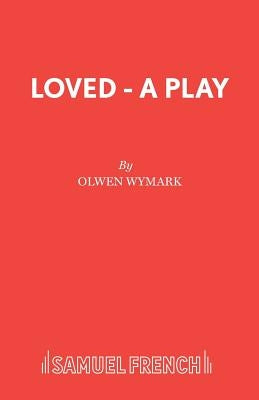 Loved - A Play by Wymark, Olwen