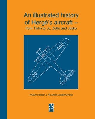 An illustrated history of Hergé's aircraft - from Tintin to Jo, Zette and Jocko by Humberstone, R.