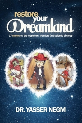 Restore your Dreamland: 17 stories on the mysteries, wonders and science of sleep Paperback Yasser Negm