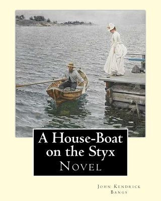 A House-Boat on the Styx By: John Kendrick Bangs: A House-Boat on the Styx is a fantasy novel written by John Kendrick Bangs in 1895.Illustrated By Paperback Createspace Independent Publishing Platform