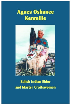 Agnes Oshanee Kenmille: Salish Indian Elder and Craftswoman by Kenmille, Agnes Oshanee