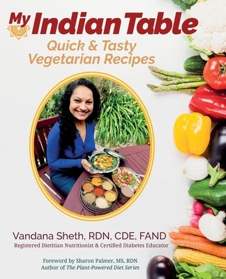 My Indian Table: Quick & Tasty Vegetarian Recipes Paperback Vandana Sheth, Rdn, Cde, Fand