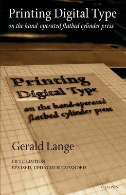 Printing Digital Type on the Hand-Operated Flatbed Cylinder Press by Lange, Gerald