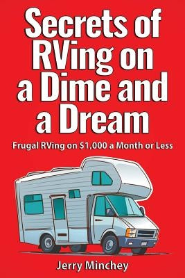 Secrets of RVing on a Dime and a Dream: Frugal RVing on $1,000 a Month or Less Paperback Stony River Media