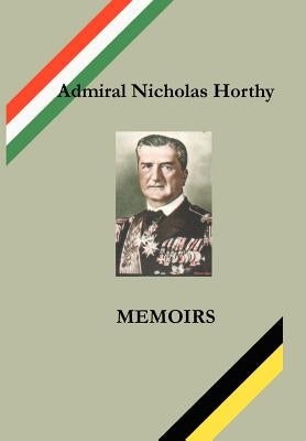 Admiral Nicholas Horthy: Memoirs by Simon, Andrew L.