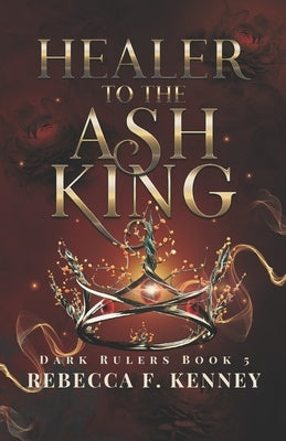 Healer to the Ash King: A Dark Rulers Romance--Standalone Paperback Independently Published