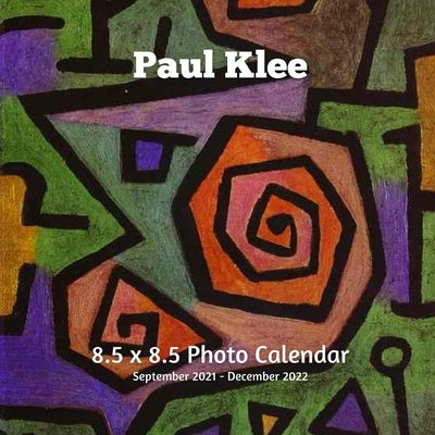 Paul Klee 8.5 X 8.5 Calendar September 2021 -December 2022: Expressionism -Abstract Art - Monthly Calendar with U.S./UK/ Canadian/Christian/Jewish/Mus Paperback Independently Published
